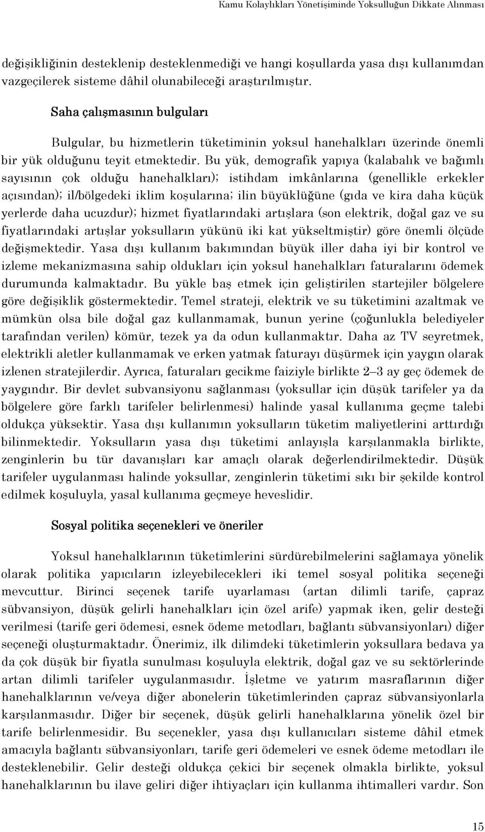 Bu yük, demografik yapıya (kalabalık ve bağımlı sayısının çok olduğu hanehalkları); istihdam imkânlarına (genellikle erkekler açısından); il/bölgedeki iklim koşularına; ilin büyüklüğüne (gıda ve kira