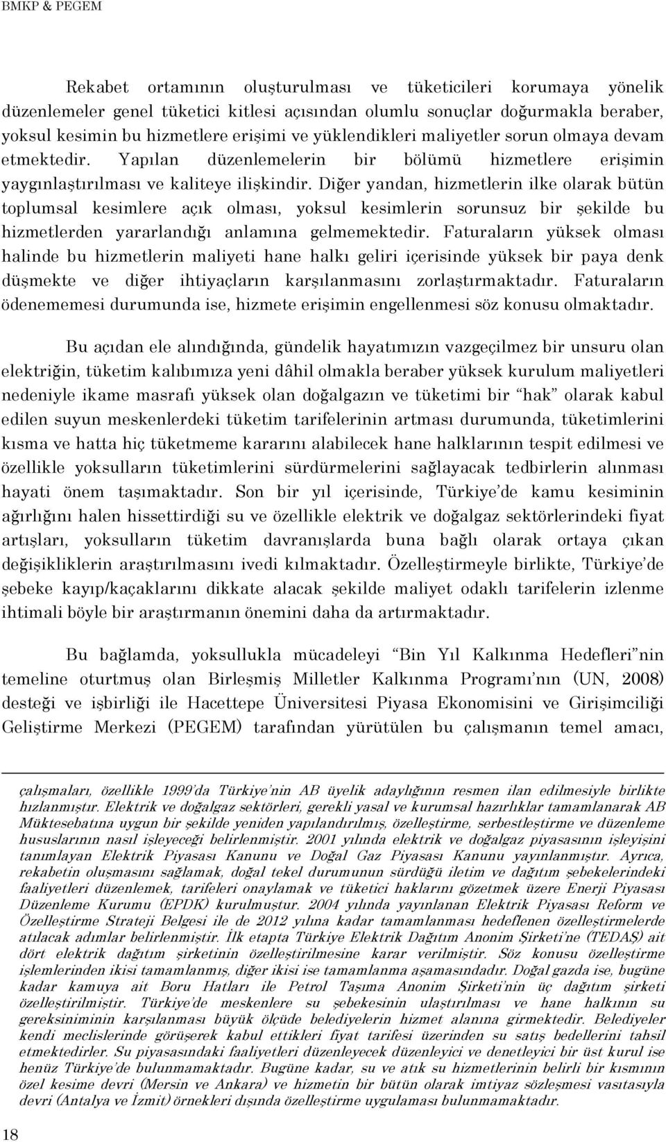 Diğer yandan, hizmetlerin ilke olarak bütün toplumsal kesimlere açık olması, yoksul kesimlerin sorunsuz bir şekilde bu hizmetlerden yararlandığı anlamına gelmemektedir.