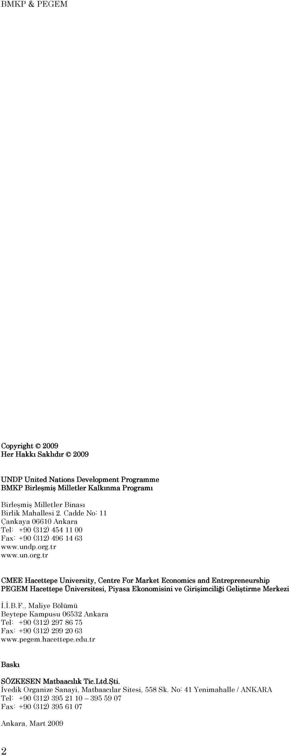 tr www.un.org.tr CMEE Hacettepe University, Centre For Market Economics and Entrepreneurship PEGEM Hacettepe Üniversitesi, Piyasa Ekonomisini ve Girişimciliği Geliştirme Merkezi İ.İ.B.F., Maliye Bölümü Beytepe Kampusu 06532 Ankara Tel: +90 (312) 297 86 75 Fax: +90 (312) 299 20 63 www.