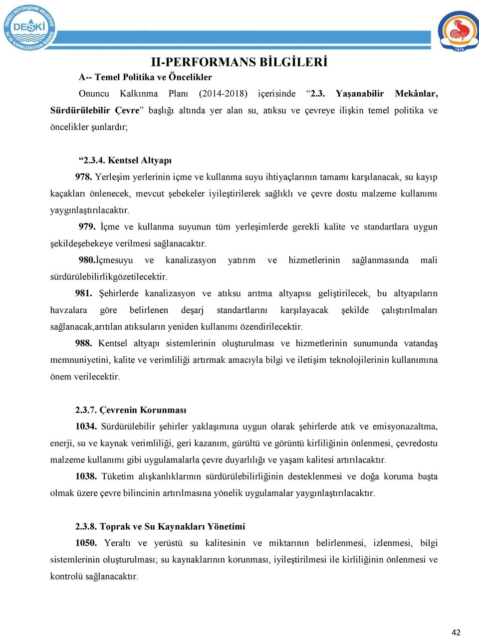 Yerleşim yerlerinin içme ve kullanma suyu ihtiyaçlarının tamamı karşılanacak, su kayıp kaçakları önlenecek, mevcut şebekeler iyileştirilerek sağlıklı ve çevre dostu malzeme kullanımı