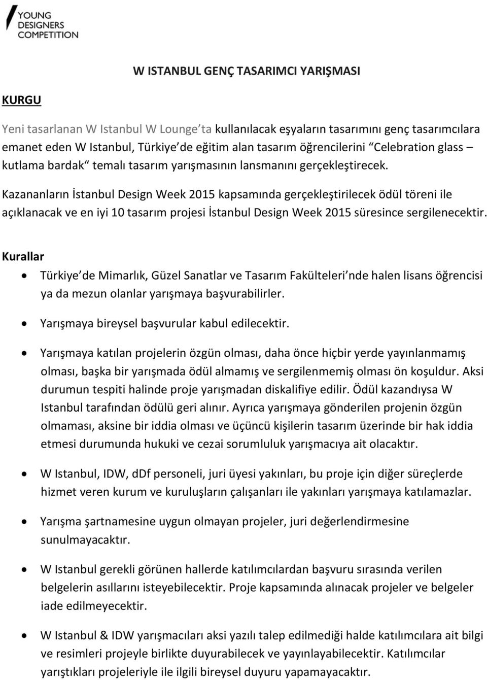 Kazananların İstanbul Design Week 2015 kapsamında gerçekleştirilecek ödül töreni ile açıklanacak ve en iyi 10 tasarım projesi İstanbul Design Week 2015 süresince sergilenecektir.