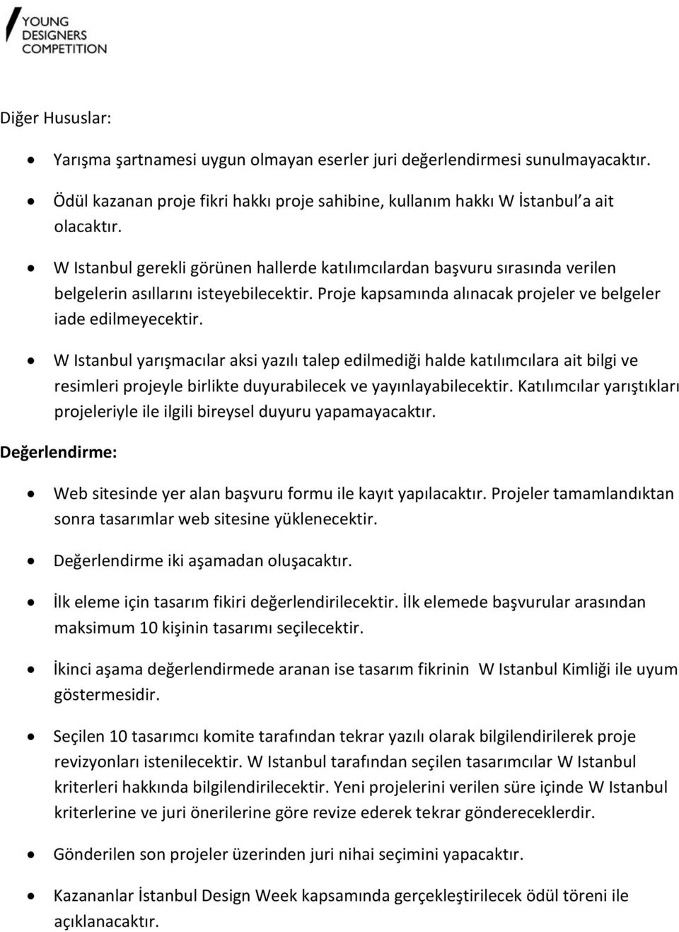 W Istanbul yarışmacılar aksi yazılı talep edilmediği halde katılımcılara ait bilgi ve resimleri projeyle birlikte duyurabilecek ve yayınlayabilecektir.