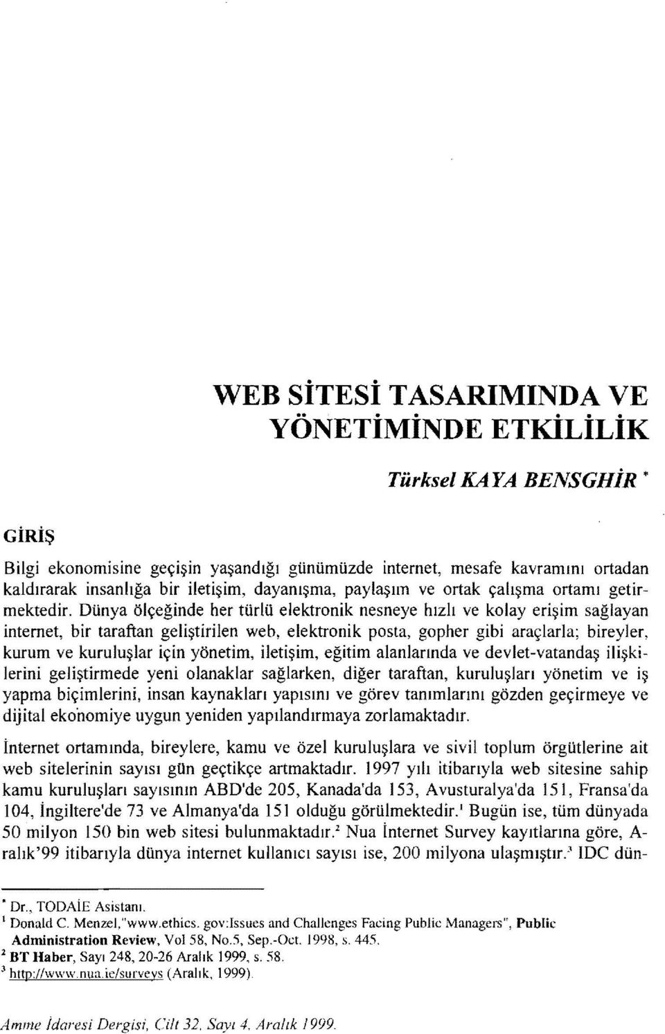 Dünya ölçeğinde her türlü elektrnik nesneye hızlı ve klayerişim sağlayan internet, bir taraftan geliştirilen web, elektrnik psta, gpher gibi araçlarla; bireyler, kurum ve kuruluşlar için yönetim,