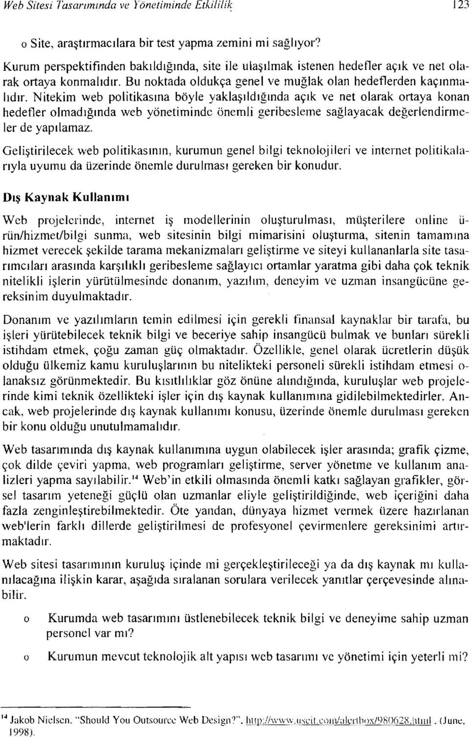 Nitekim web plitikasına böyle yaklaşıldığında açık ve net larak rtaya knan hedefler lmadığında web yönetiminde önemli geribesleme sağlayacak değerlendirmeler de yapılamaz.