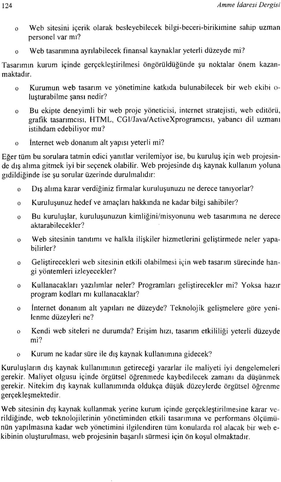 Bu ekipte deneyimli bir web prje yöneticisi, internet stratejisti, web editörü, grafik tasarımcısı, HTML, CGl/JavaJActiveXprgramcısı, yabancı dil uzmanı istihdam edebiliyr mu?