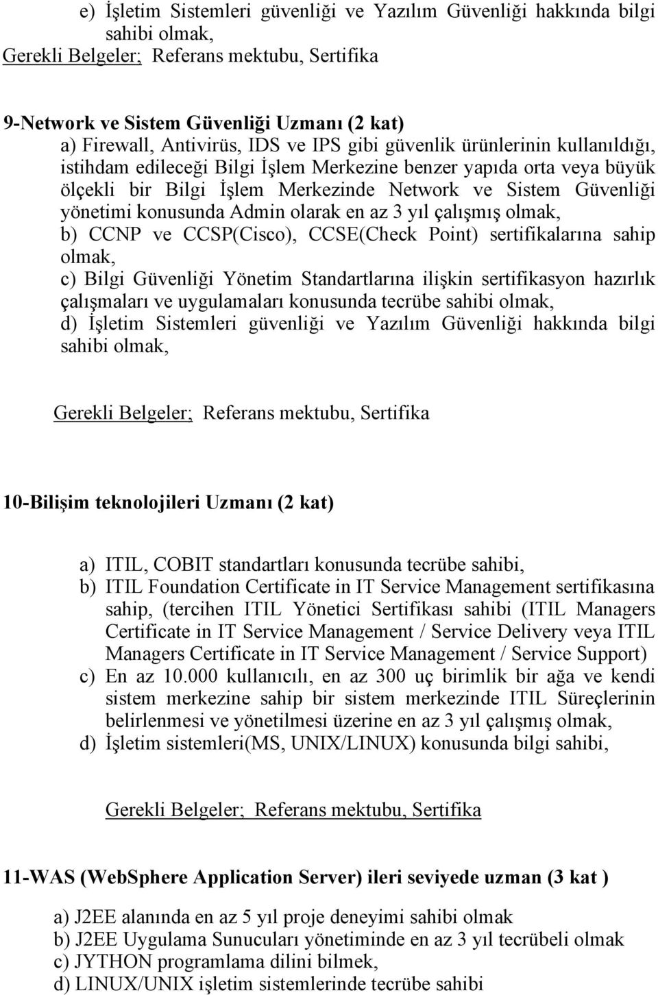 CCSP(Cisco), CCSE(Check Point) sertifikalarına sahip c) Bilgi Güvenliği Yönetim Standartlarına ilişkin sertifikasyon hazırlık çalışmaları ve uygulamaları konusunda tecrübe sahibi d) İşletim