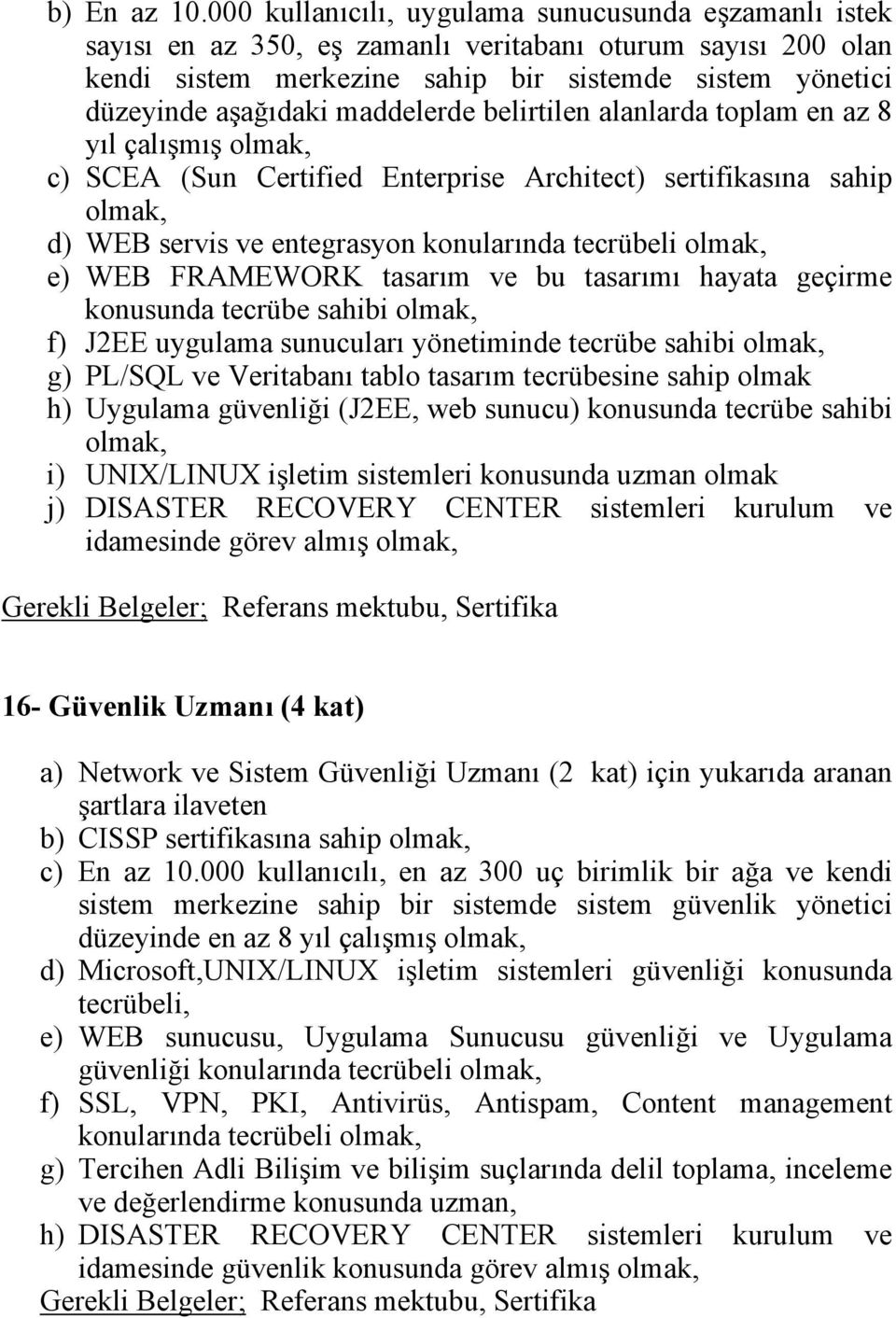 maddelerde belirtilen alanlarda toplam en az 8 yıl çalışmış c) SCEA (Sun Certified Enterprise Architect) sertifikasına sahip d) WEB servis ve entegrasyon konularında tecrübeli e) WEB FRAMEWORK