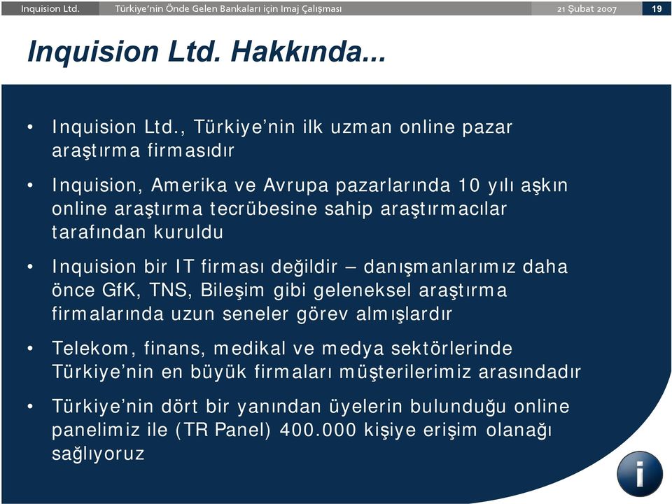 , Türkiye nin ilk uzman online pazar araştırma firmasıdır Inquision, Amerika ve Avrupa pazarlarında 10 yılı aşkın online araştırma tecrübesine sahip