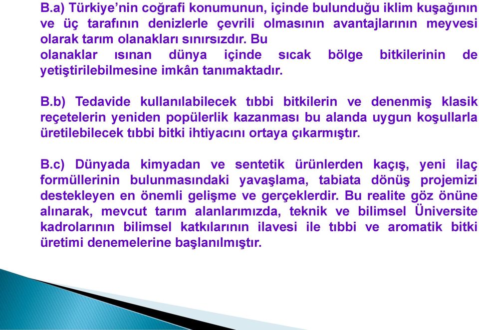 b) Tedavide kullanılabilecek tıbbi bitkilerin ve denenmiģ klasik reçetelerin yeniden popülerlik kazanması bu alanda uygun koģullarla üretilebilecek tıbbi bitki ihtiyacını ortaya çıkarmıģtır. B.