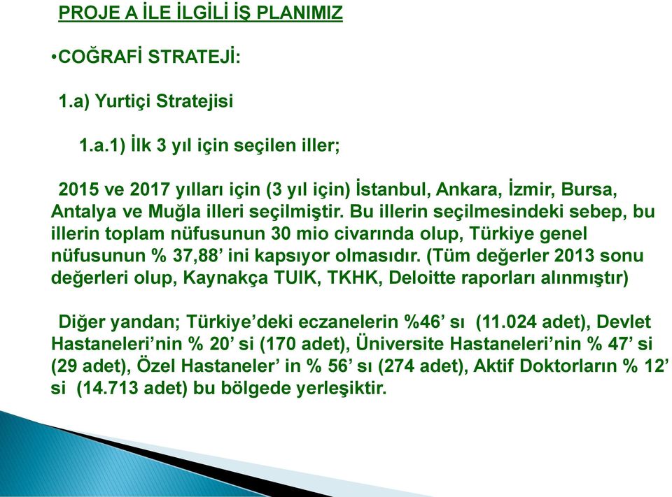 Bu illerin seçilmesindeki sebep, bu illerin toplam nüfusunun 30 mio civarında olup, Türkiye genel nüfusunun % 37,88 ini kapsıyor olmasıdır.