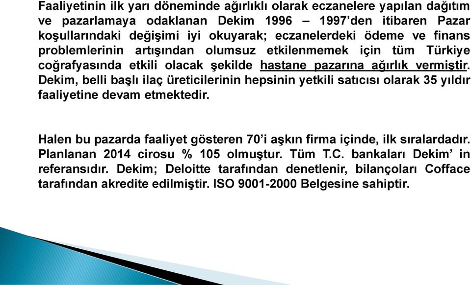 Dekim, belli baģlı ilaç üreticilerinin hepsinin yetkili satıcısı olarak 35 yıldır faaliyetine devam etmektedir.