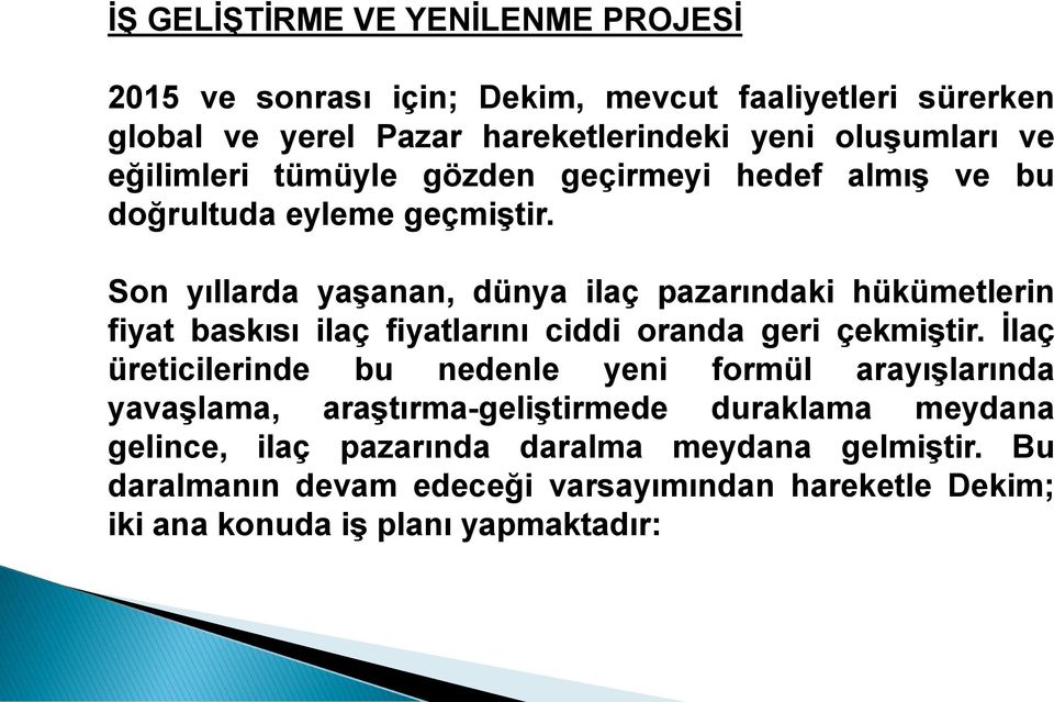 Son yıllarda yaģanan, dünya ilaç pazarındaki hükümetlerin fiyat baskısı ilaç fiyatlarını ciddi oranda geri çekmiģtir.