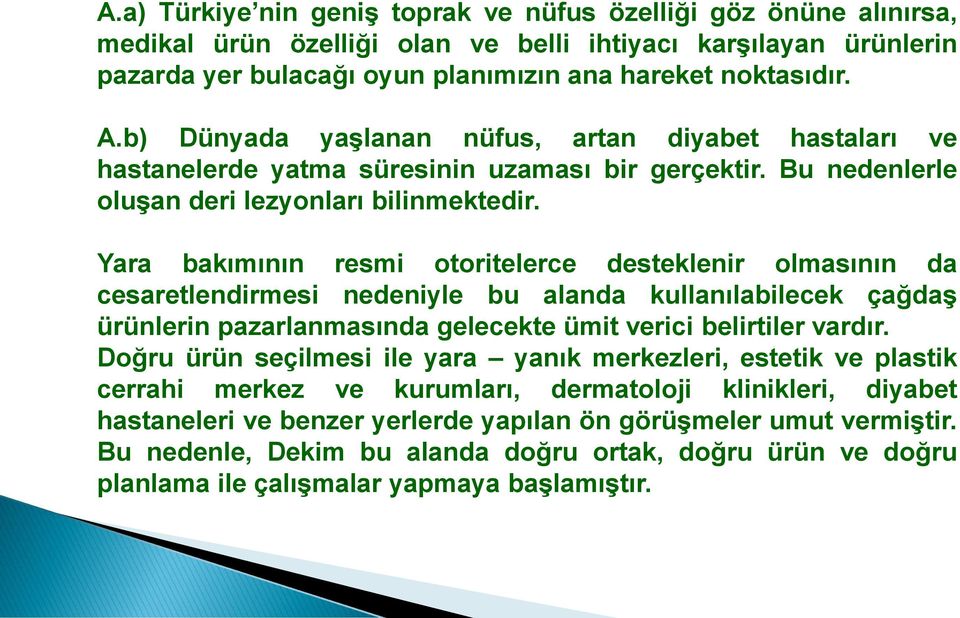 Yara bakımının resmi otoritelerce desteklenir olmasının da cesaretlendirmesi nedeniyle bu alanda kullanılabilecek çağdaģ ürünlerin pazarlanmasında gelecekte ümit verici belirtiler vardır.