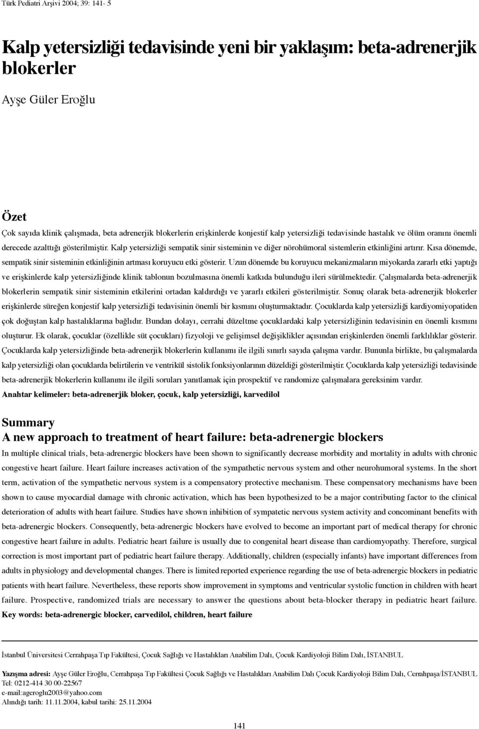 Kalp yetersizliği sempatik sinir sisteminin ve diğer nörohümoral sistemlerin etkinliğini artırır. Kısa dönemde, sempatik sinir sisteminin etkinliğinin artması koruyucu etki gösterir.