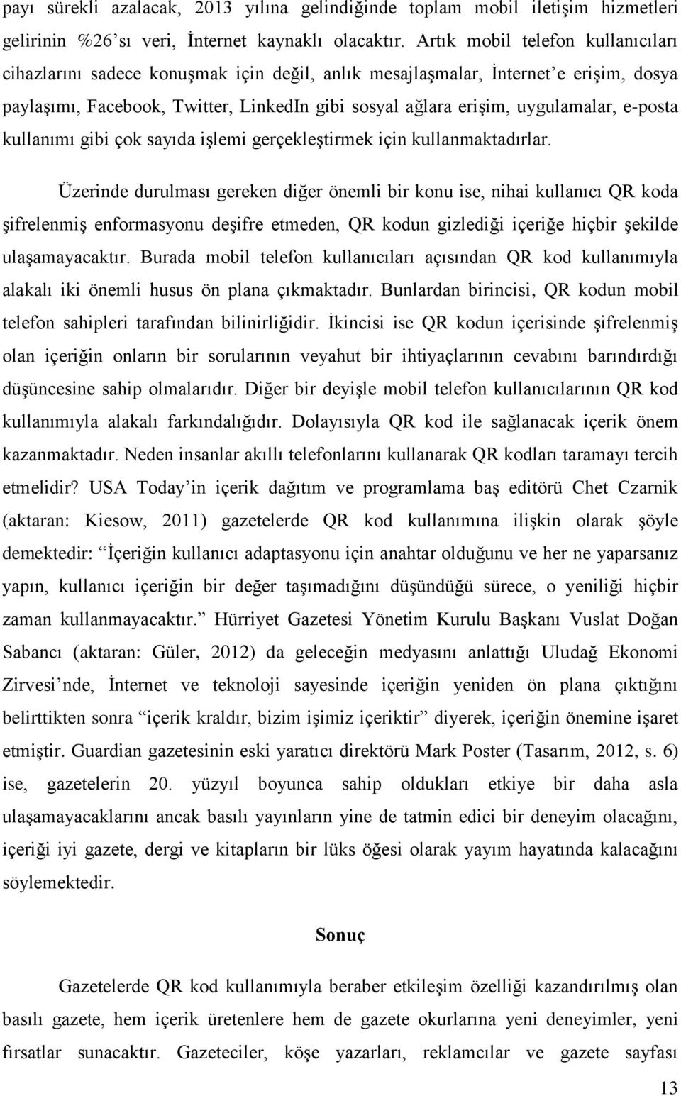 e-posta kullanımı gibi çok sayıda işlemi gerçekleştirmek için kullanmaktadırlar.