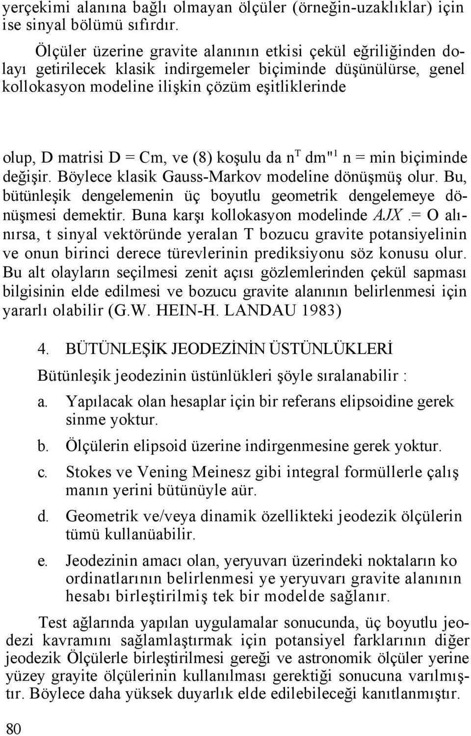 Cm, ve (8) koşulu da n T dm" 1 n = min biçiminde değişir. Böylece klasik Gauss-Markov modeline dönüşmüş olur. Bu, bütünleşik dengelemenin üç boyutlu geometrik dengelemeye dönüşmesi demektir.