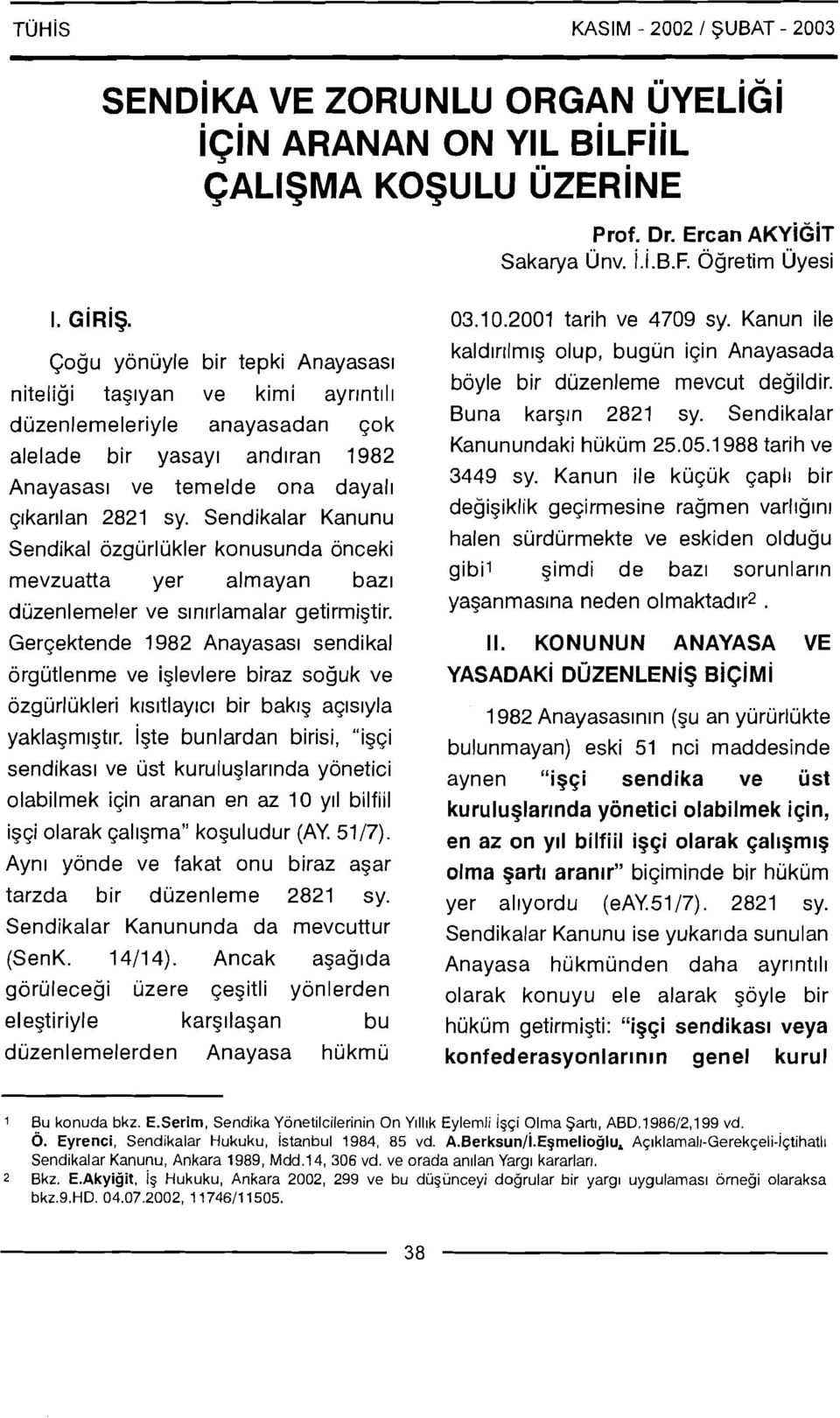 Kanun ile Cogu yonuyle bir tepki Anayasas~ niteligi tag~yan ve kimi ayrlnt111 duzenlemeleriyle anayasadan qok alelade bir yasayl and~ran 1982 Anayasas~ ve temelde ona dayall c~kar~lan 2821 sv.