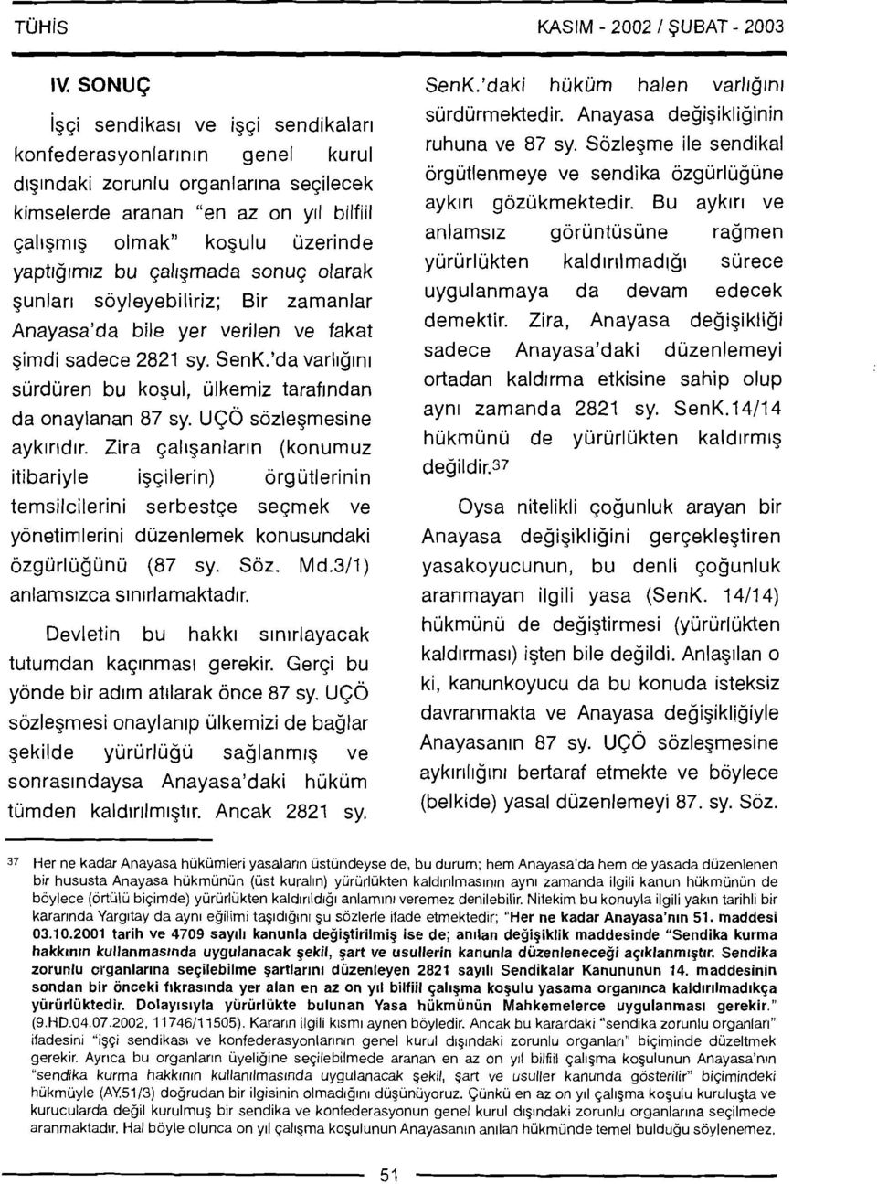 Bu ayk~r~ ve kimselerde aranan "en az on yll bilfiil anlams~z goruntusune ragmen qal~gm~g olmak" kogulu uzerinde yururlukten kald~r~lmad~g~ surece yapt~g~mrz bu qalrgmada sonuq olarak gunlar~