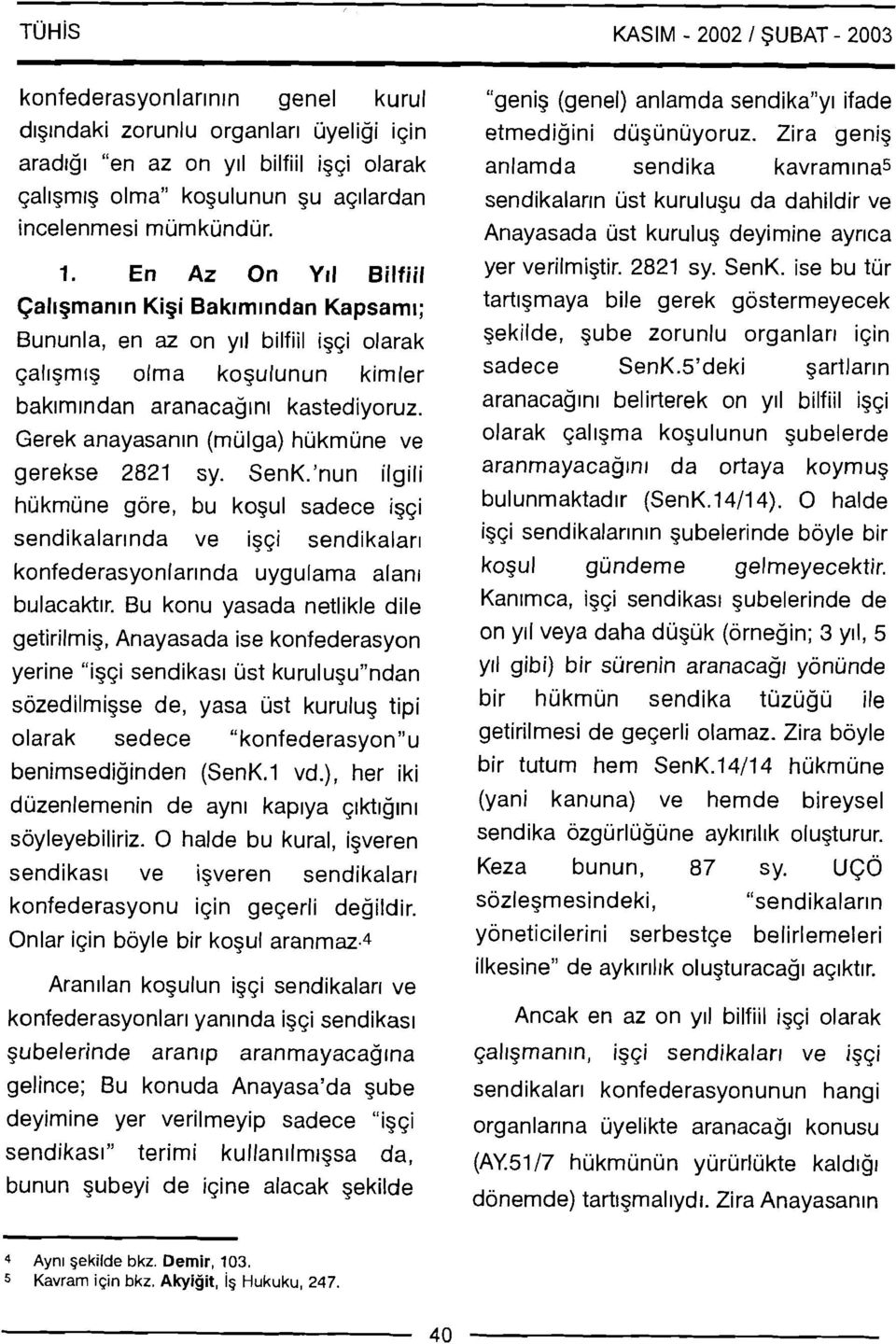 Gerek anayasanln (rnulga) hukmune ve gerekse 2821 sy. SenK.'nun ilgili hijkrnune gore, bu kogul sadece igqi sendikalar~nda ve igqi sendikalar~ konfederasyonlarlnda uygulama alan~ bulacaktlr.