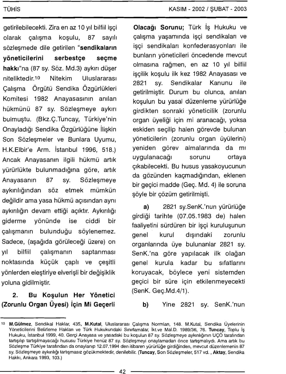 10 Nitekim Uluslararasl Callgma 0rgutu Sendika Ozgurlukleri Komitesi 1982 Anayasaslnln andan hukmunu 87 sy. Sozlegmeye ayklrl bulmugtu. (Bkz.C.Tuncay, Turkiye'nin Onayladlgl Sendika 0zgurlijgune iligkin Son Sozlegmeler ve Bunlara Uyumu, H.