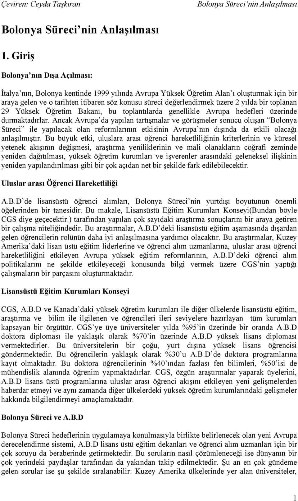 Ancak Avrupa da yapılan tartışmalar ve görüşmeler sonucu oluşan Bolonya Süreci ile yapılacak olan reformlarının etkisinin Avrupa nın dışında da etkili olacağı anlaşılmıştır.