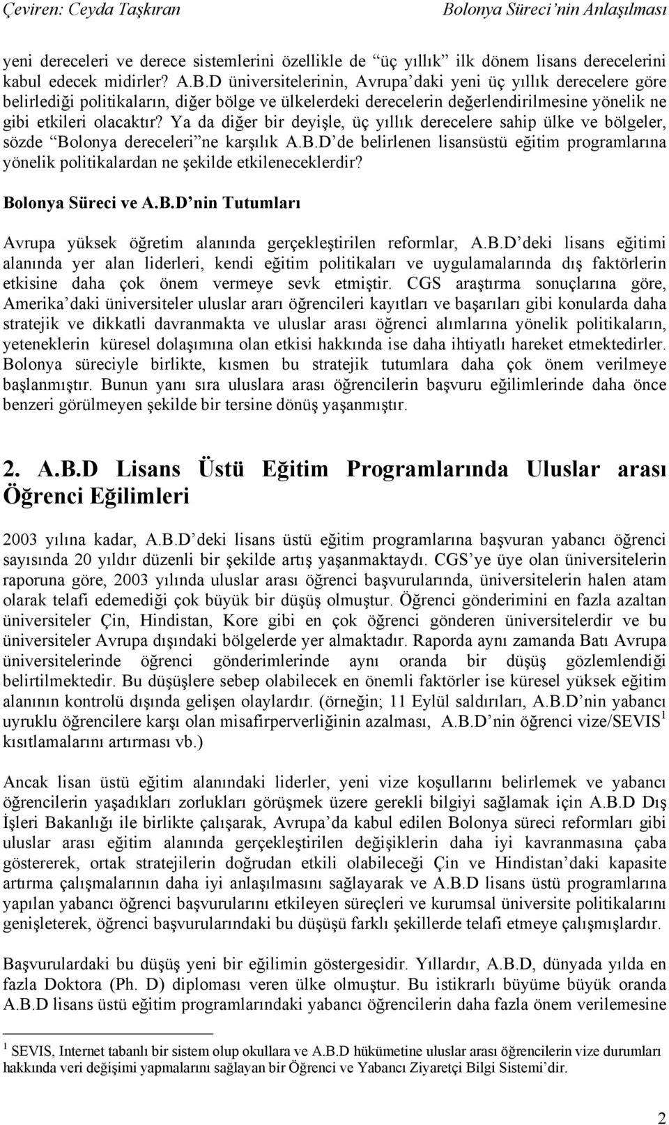 Ya da diğer bir deyişle, üç yıllık derecelere sahip ülke ve bölgeler, sözde Bolonya dereceleri ne karşılık A.B.D de belirlenen lisansüstü eğitim programlarına yönelik politikalardan ne şekilde etkileneceklerdir?