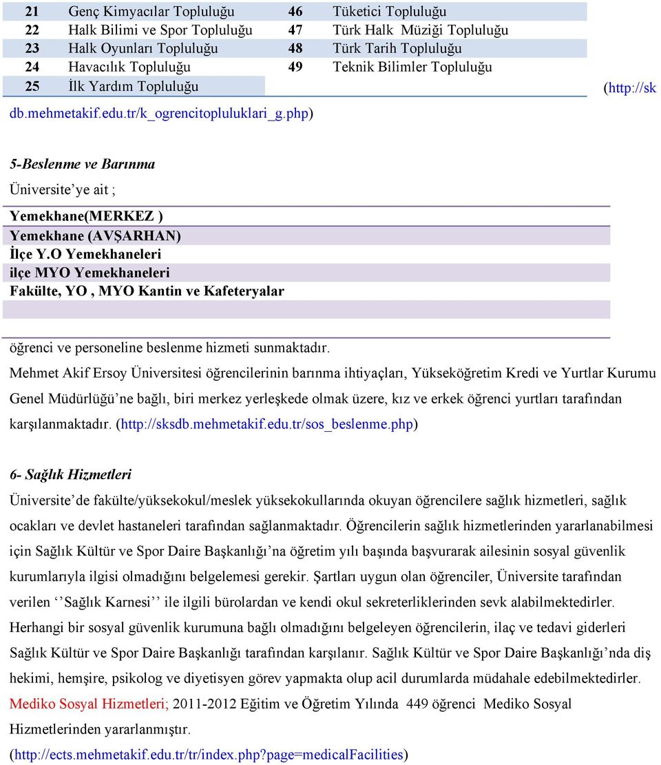 O Yemekhaneleri ilçe MYO Yemekhaneleri Fakülte, YO, MYO Kantin ve Kafeteryalar öğrenci ve personeline beslenme hizmeti sunmaktadır.