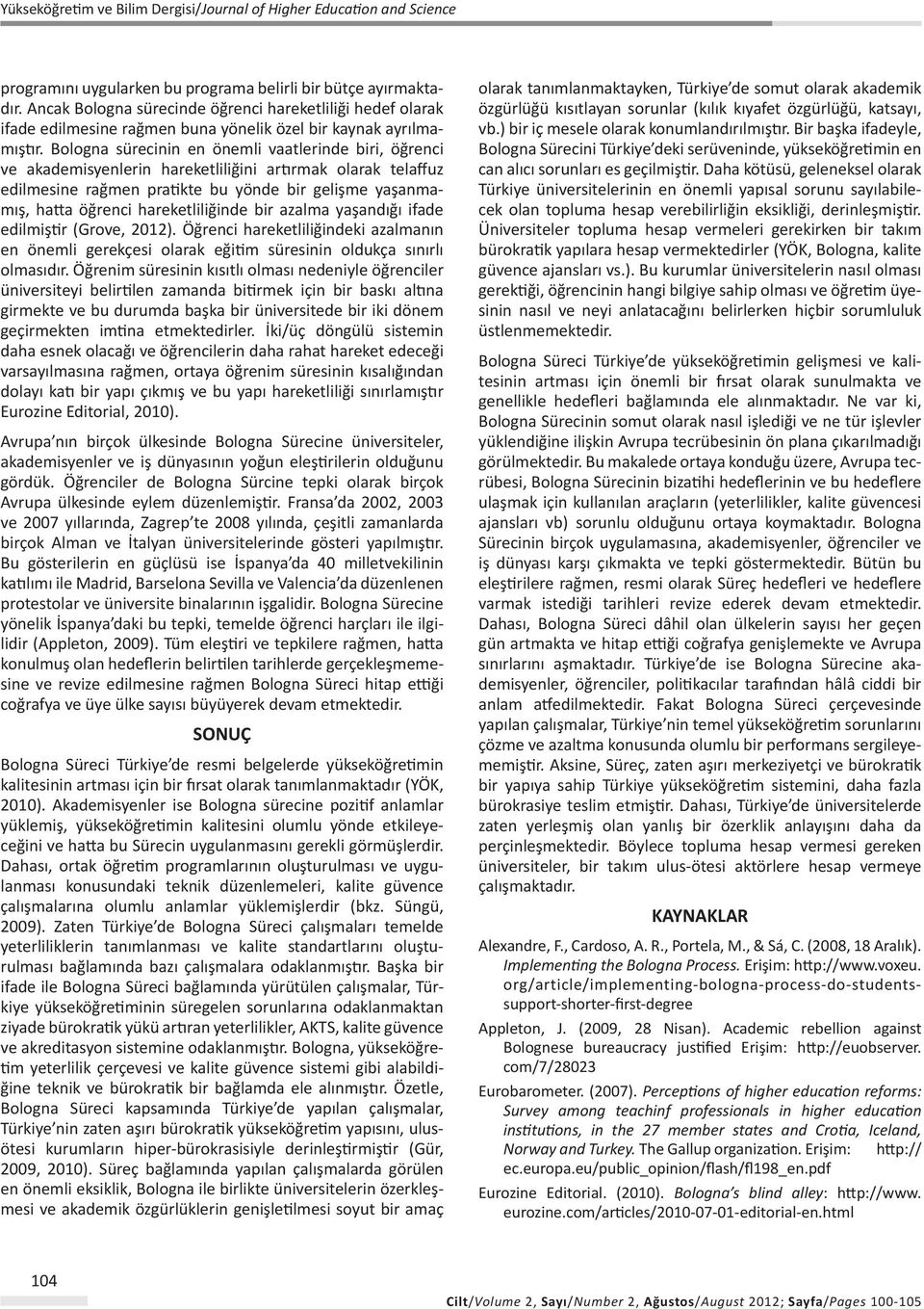 hareketliliğinde bir azalma yaşandığı ifade edilmiştir (Grove, 2012). Öğrenci hareketliliğindeki azalmanın en önemli gerekçesi olarak eğitim süresinin oldukça sınırlı olmasıdır.