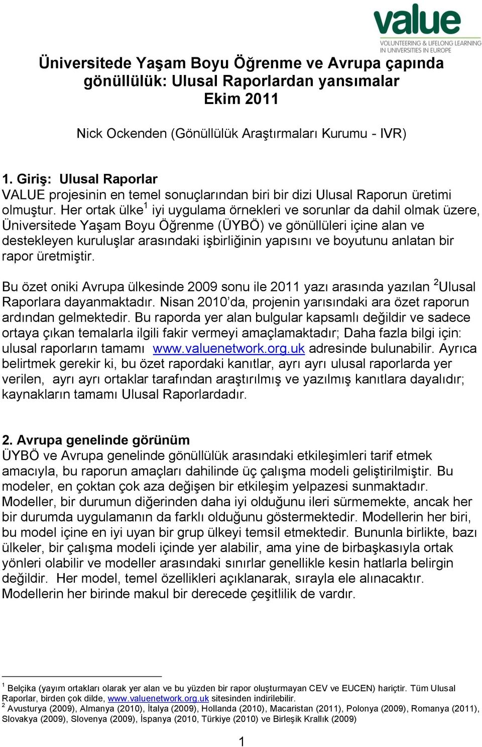 Her ortak ülke 1 iyi uygulama örnekleri ve sorunlar da dahil olmak üzere, Üniversitede Yaşam Boyu Öğrenme (ÜYBÖ) ve gönüllüleri içine alan ve destekleyen kuruluşlar arasındaki işbirliğinin yapısını