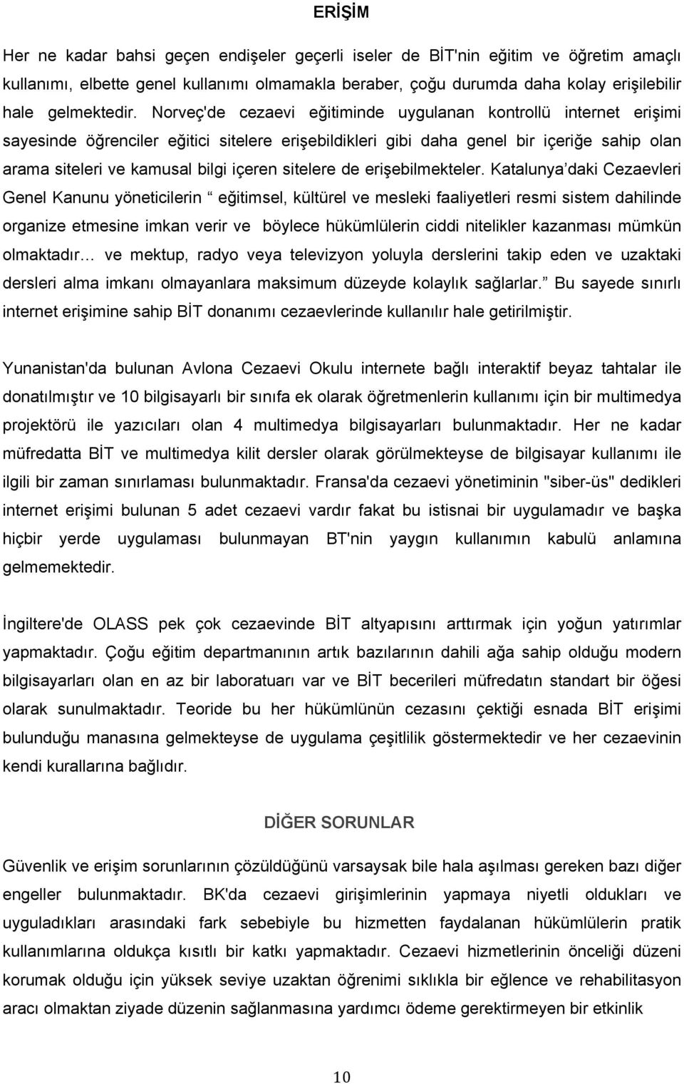 Norveç'de cezaevi eğitiminde uygulanan kontrollü internet erişimi sayesinde öğrenciler eğitici sitelere erişebildikleri gibi daha genel bir içeriğe sahip olan arama siteleri ve kamusal bilgi içeren