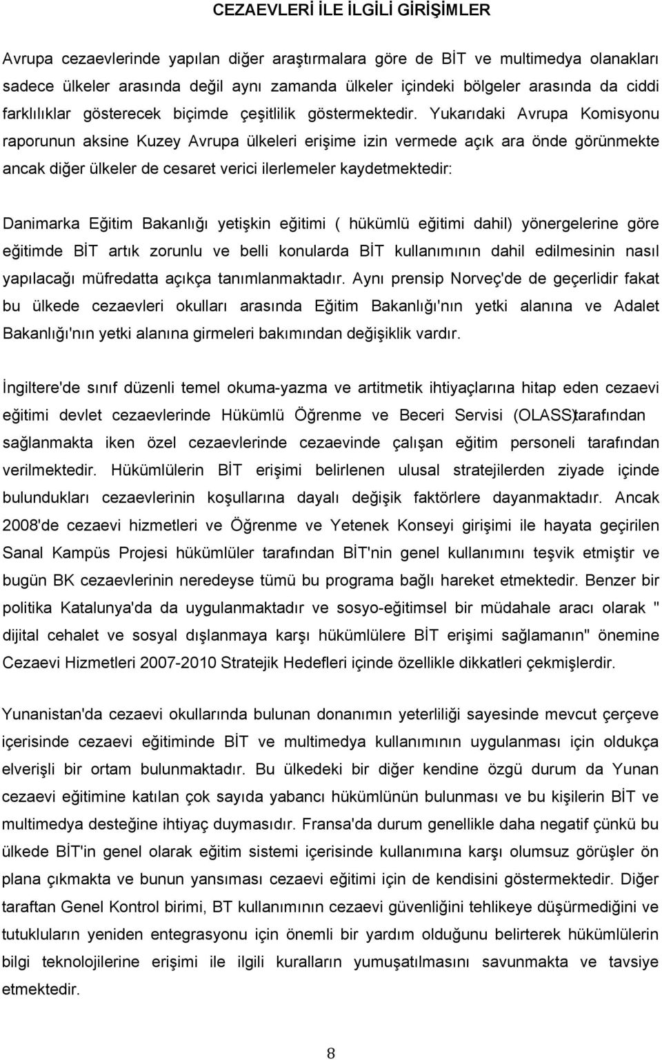 Yukarıdaki Avrupa Komisyonu raporunun aksine Kuzey Avrupa ülkeleri erişime izin vermede açık ara önde görünmekte ancak diğer ülkeler de cesaret verici ilerlemeler kaydetmektedir: Danimarka Eğitim