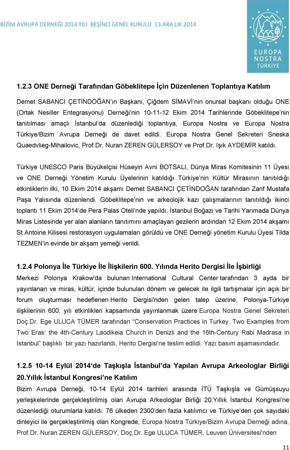 Europa Nostra Genel Sekreteri Sneska Quaedvlieg-Mihailovic, Prof.Dr. Nuran ZEREN GÜLERSOY ve Prof.Dr. IĢık AYDEMĠR katıldı.