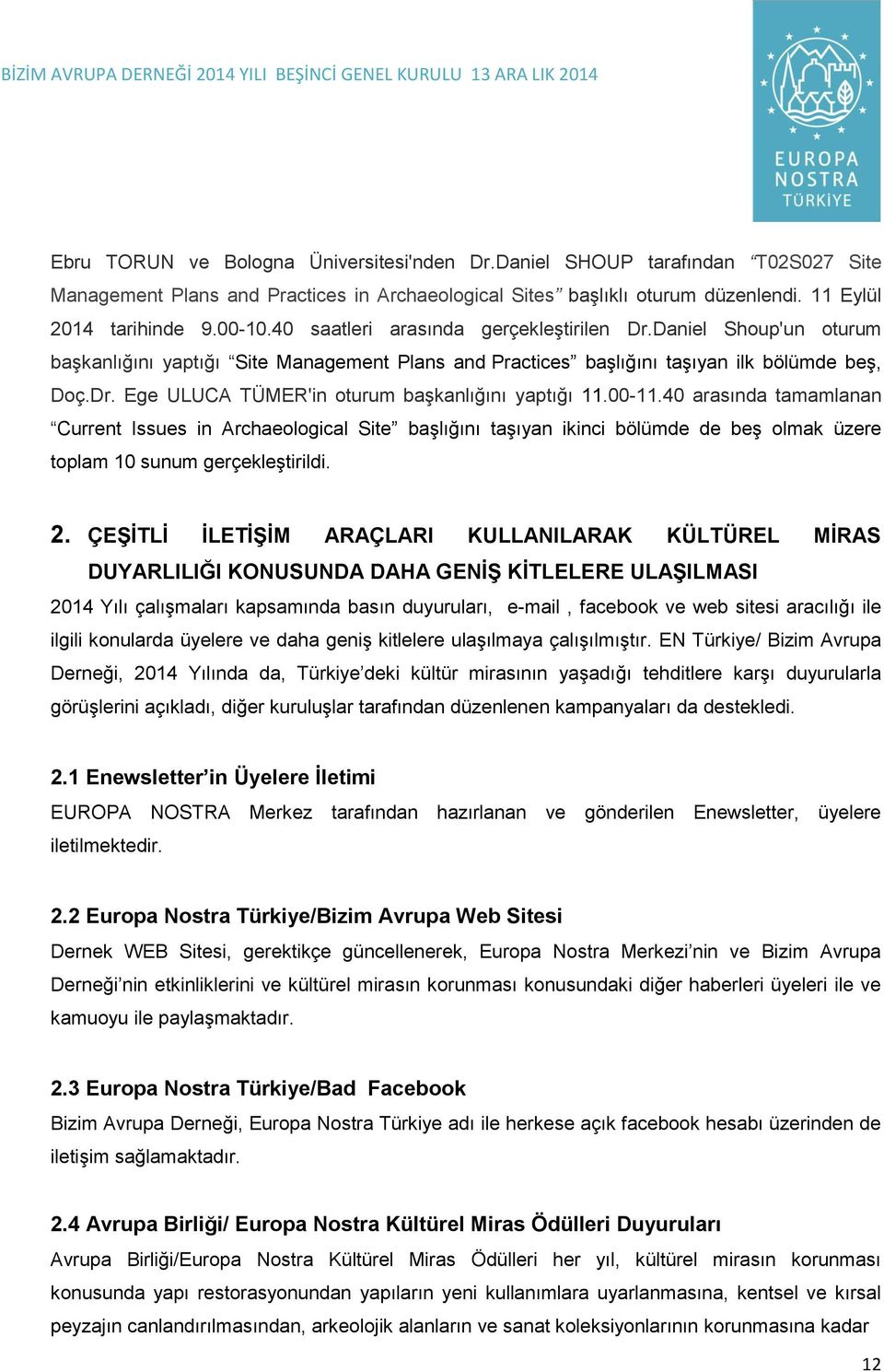 00-11.40 arasında tamamlanan Current Issues in Archaeological Site baģlığını taģıyan ikinci bölümde de beģ olmak üzere toplam 10 sunum gerçekleģtirildi. 2.