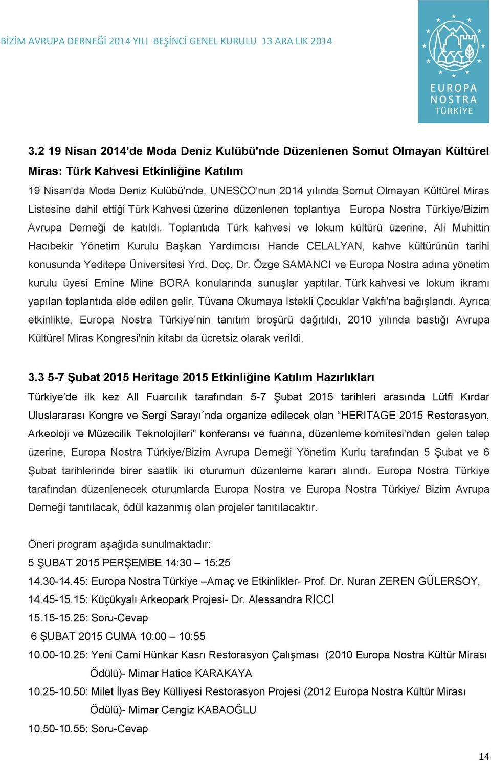 Toplantıda Türk kahvesi ve lokum kültürü üzerine, Ali Muhittin Hacıbekir Yönetim Kurulu BaĢkan Yardımcısı Hande CELALYAN, kahve kültürünün tarihi konusunda Yeditepe Üniversitesi Yrd. Doç. Dr.