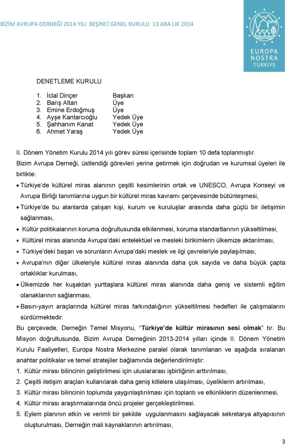 Bizim Avrupa Derneği, üstlendiği görevleri yerine getirmek için doğrudan ve kurumsal üyeleri ile birlikte: Türkiye de kültürel miras alanının çeģitli kesimlerinin ortak ve UNESCO, Avrupa Konseyi ve