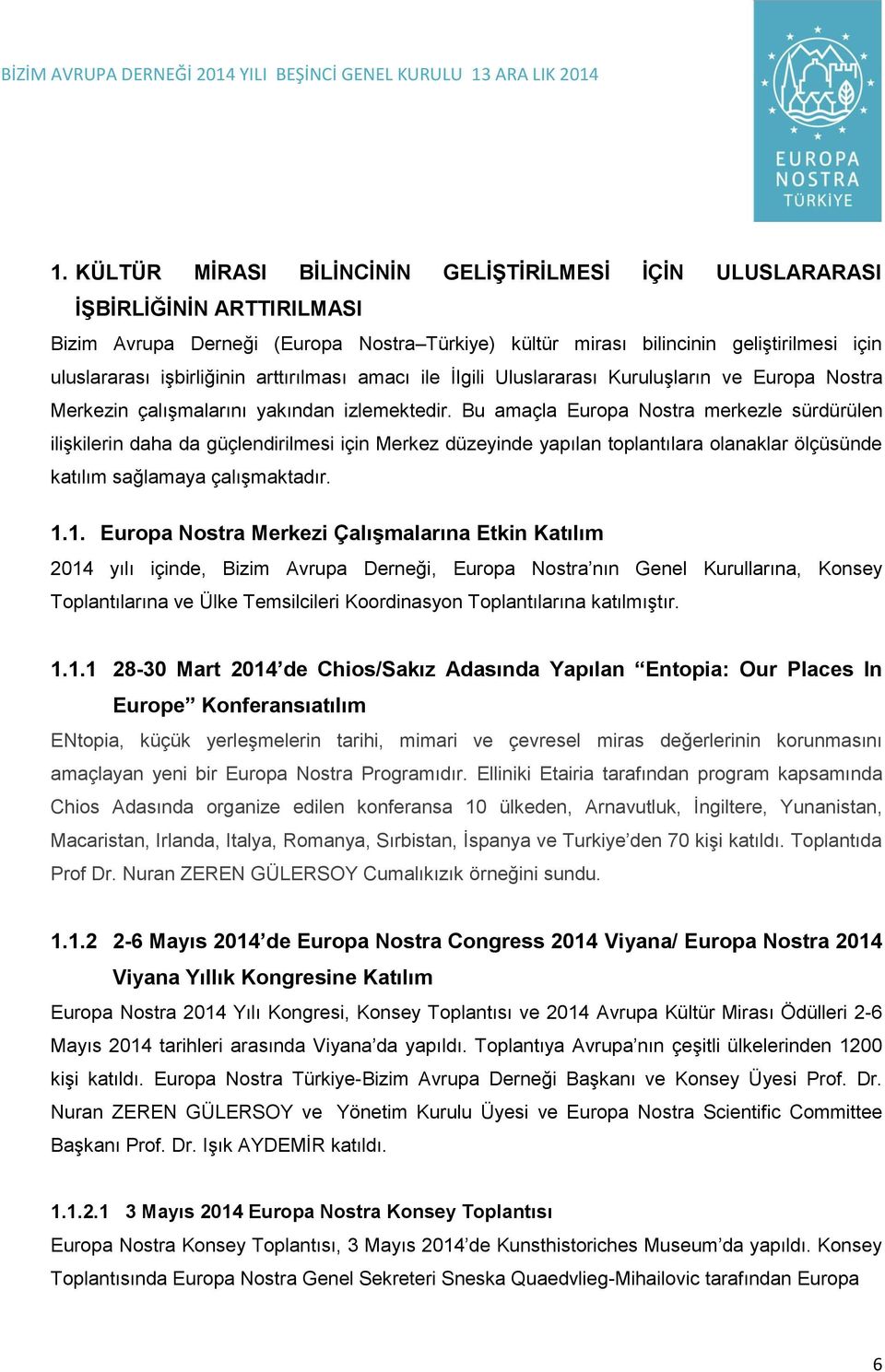 Bu amaçla Europa Nostra merkezle sürdürülen iliģkilerin daha da güçlendirilmesi için Merkez düzeyinde yapılan toplantılara olanaklar ölçüsünde katılım sağlamaya çalıģmaktadır. 1.