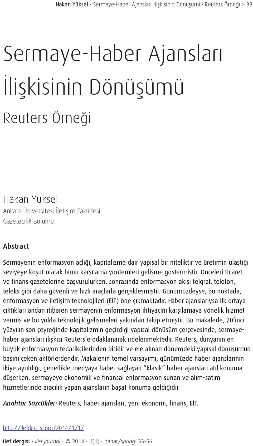 Önceleri ticaret ve finans gazetelerine başvurulurken, sonrasında enformasyon akışı telgraf, telefon, teleks gibi daha güvenli ve hızlı araçlarla gerçekleşmiştir.