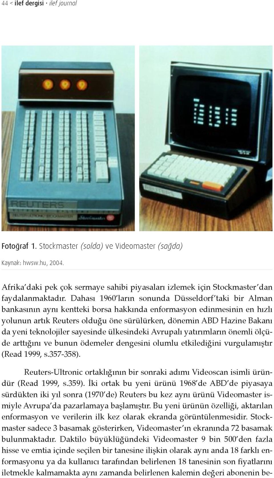 Dahası 1960 ların sonunda Düsseldorf taki bir Alman bankasının aynı kentteki borsa hakkında enformasyon edinmesinin en hızlı yolunun artık Reuters olduğu öne sürülürken, dönemin ABD Hazine Bakanı da