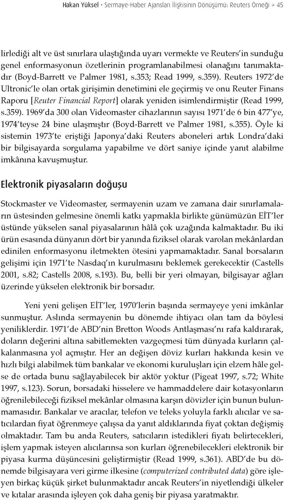 Reuters 1972 de Ultronic le olan ortak girişimin denetimini ele geçirmiş ve onu Reuter Finans Raporu [Reuter Financial Report] olarak yeniden isimlendirmiştir (Read 1999, s.359).