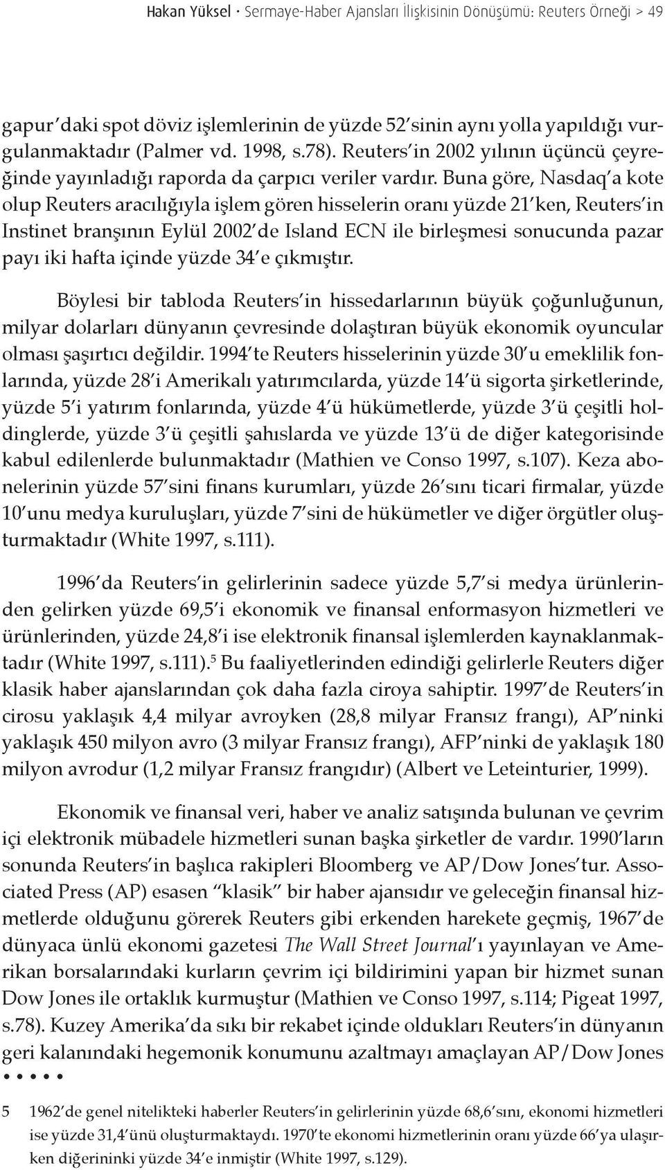 Buna göre, Nasdaq a kote olup Reuters aracılığıyla işlem gören hisselerin oranı yüzde 21 ken, Reuters in Instinet branşının Eylül 2002 de Island ECN ile birleşmesi sonucunda pazar payı iki hafta