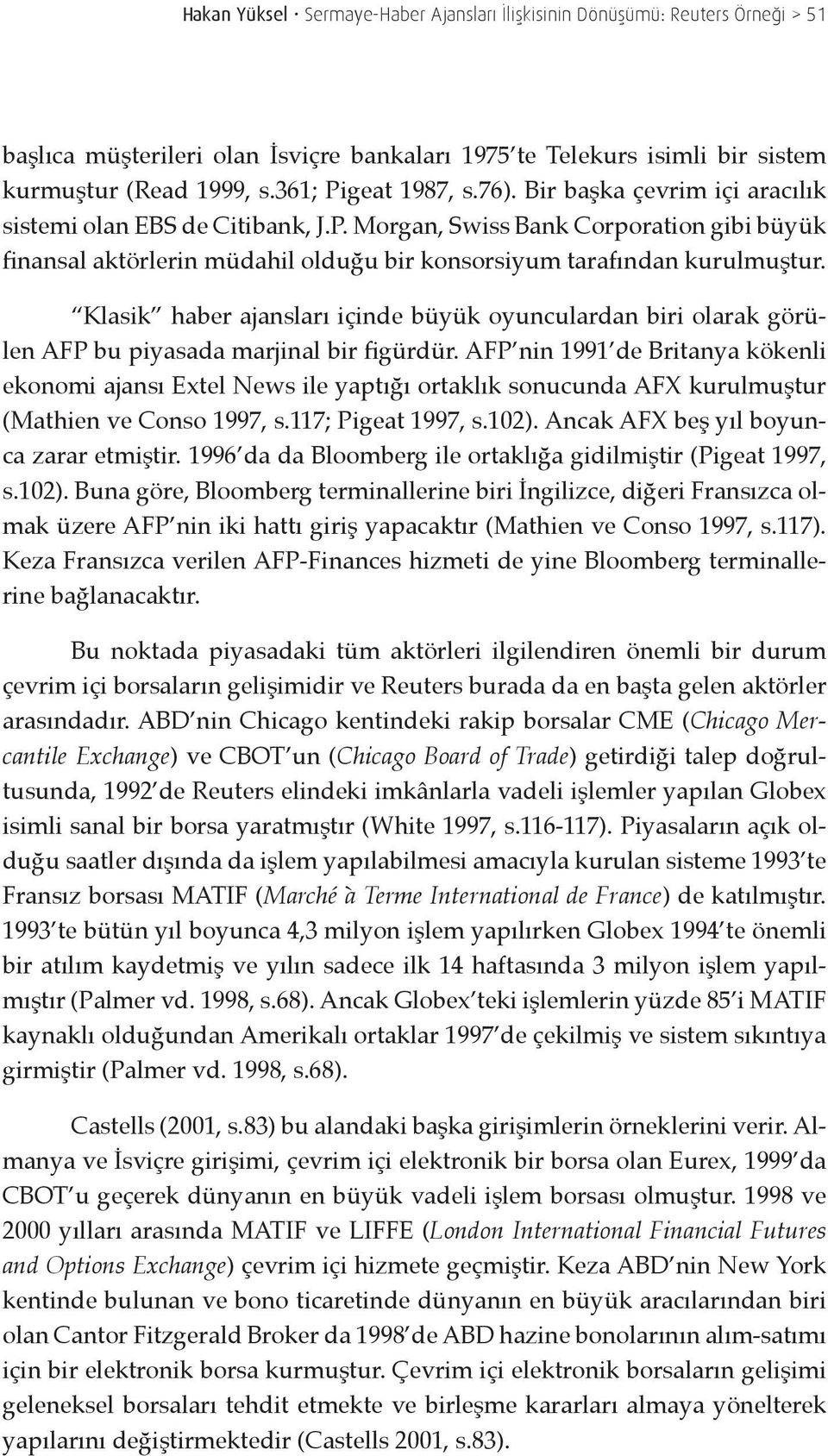 Klasik haber ajansları içinde büyük oyunculardan biri olarak görülen AFP bu piyasada marjinal bir figürdür.