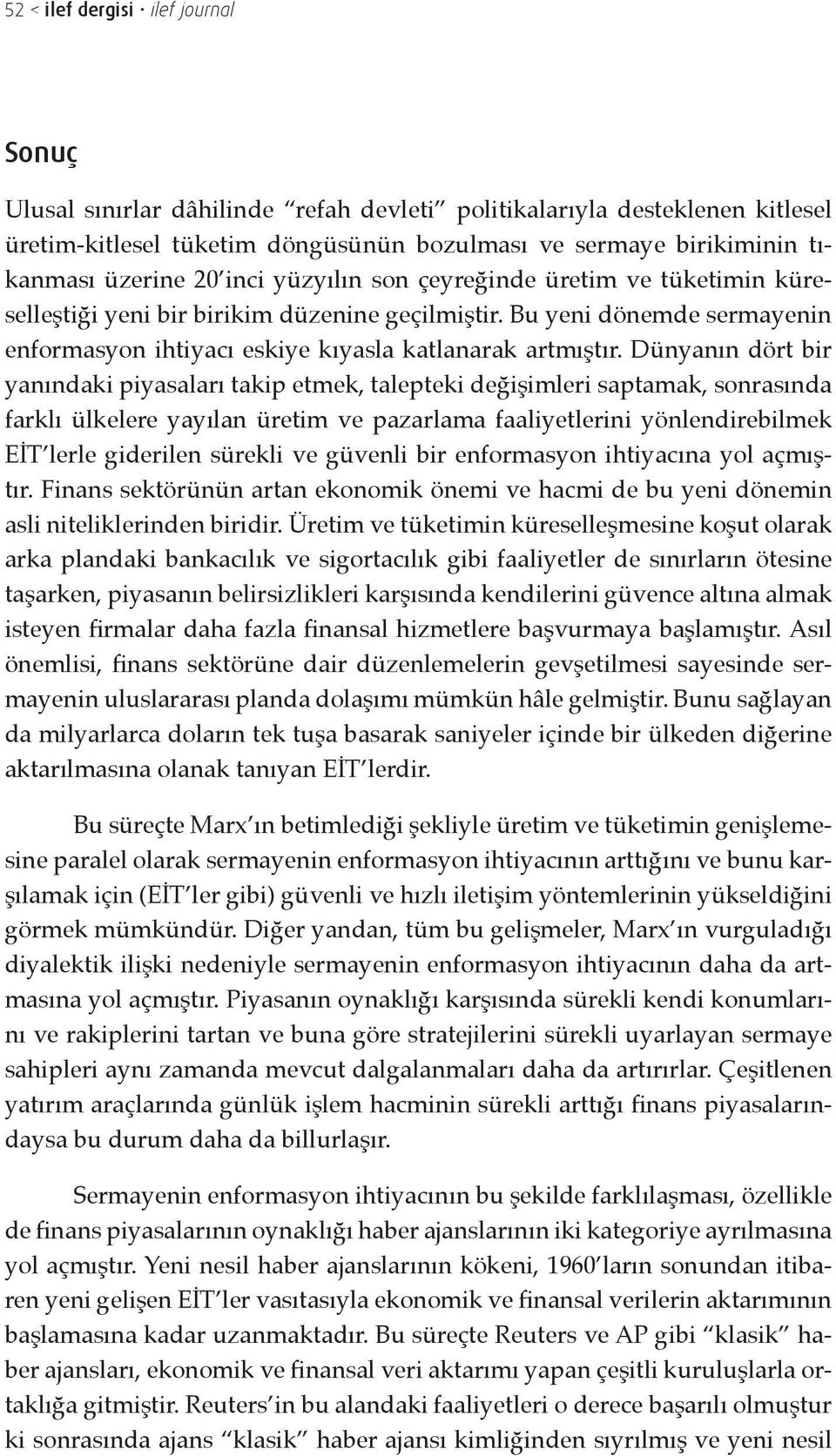 Dünyanın dört bir yanındaki piyasaları takip etmek, talepteki değişimleri saptamak, sonrasında farklı ülkelere yayılan üretim ve pazarlama faaliyetlerini yönlendirebilmek EİT lerle giderilen sürekli