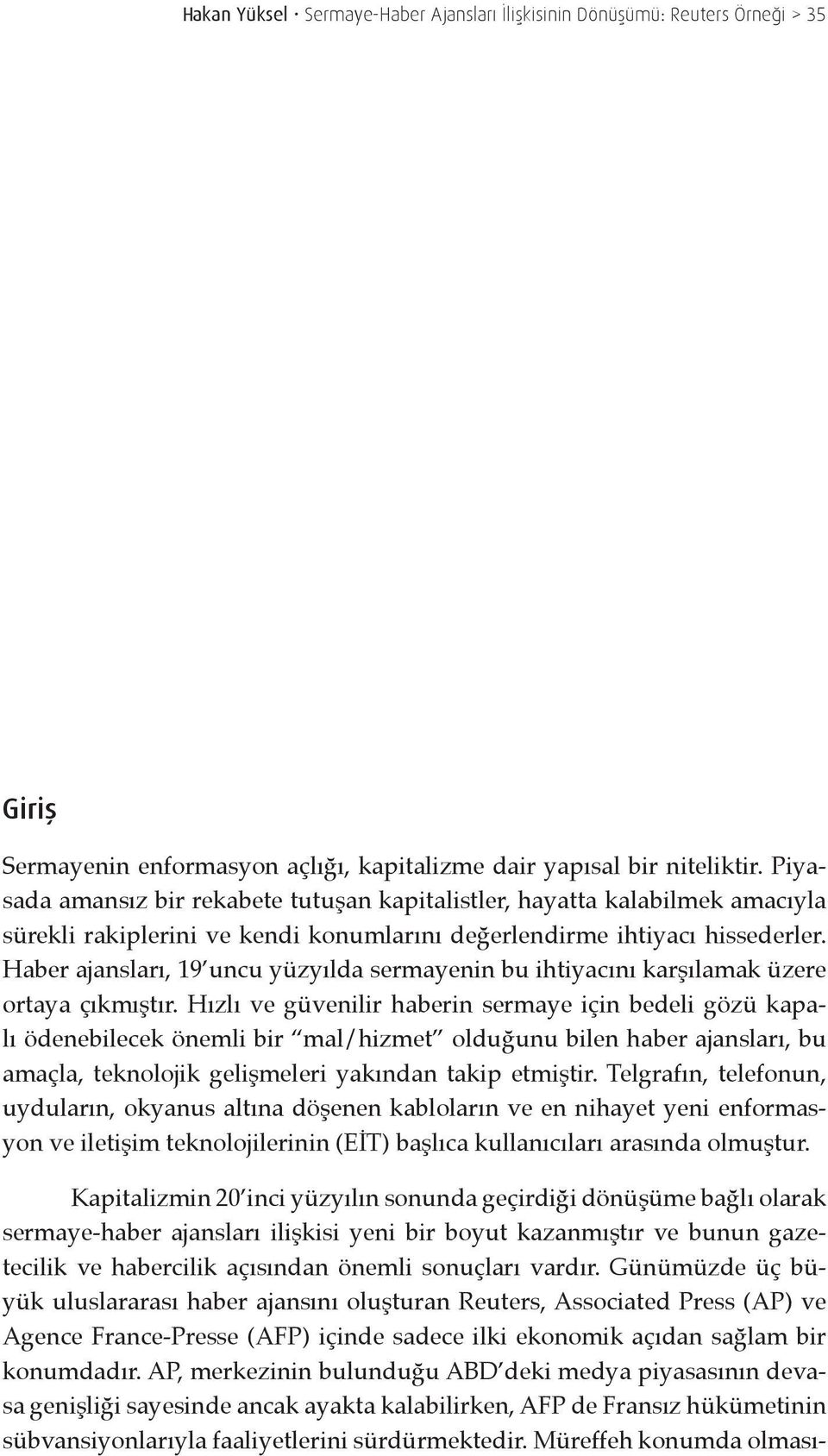 Haber ajansları, 19 uncu yüzyılda sermayenin bu ihtiyacını karşılamak üzere ortaya çıkmıştır.