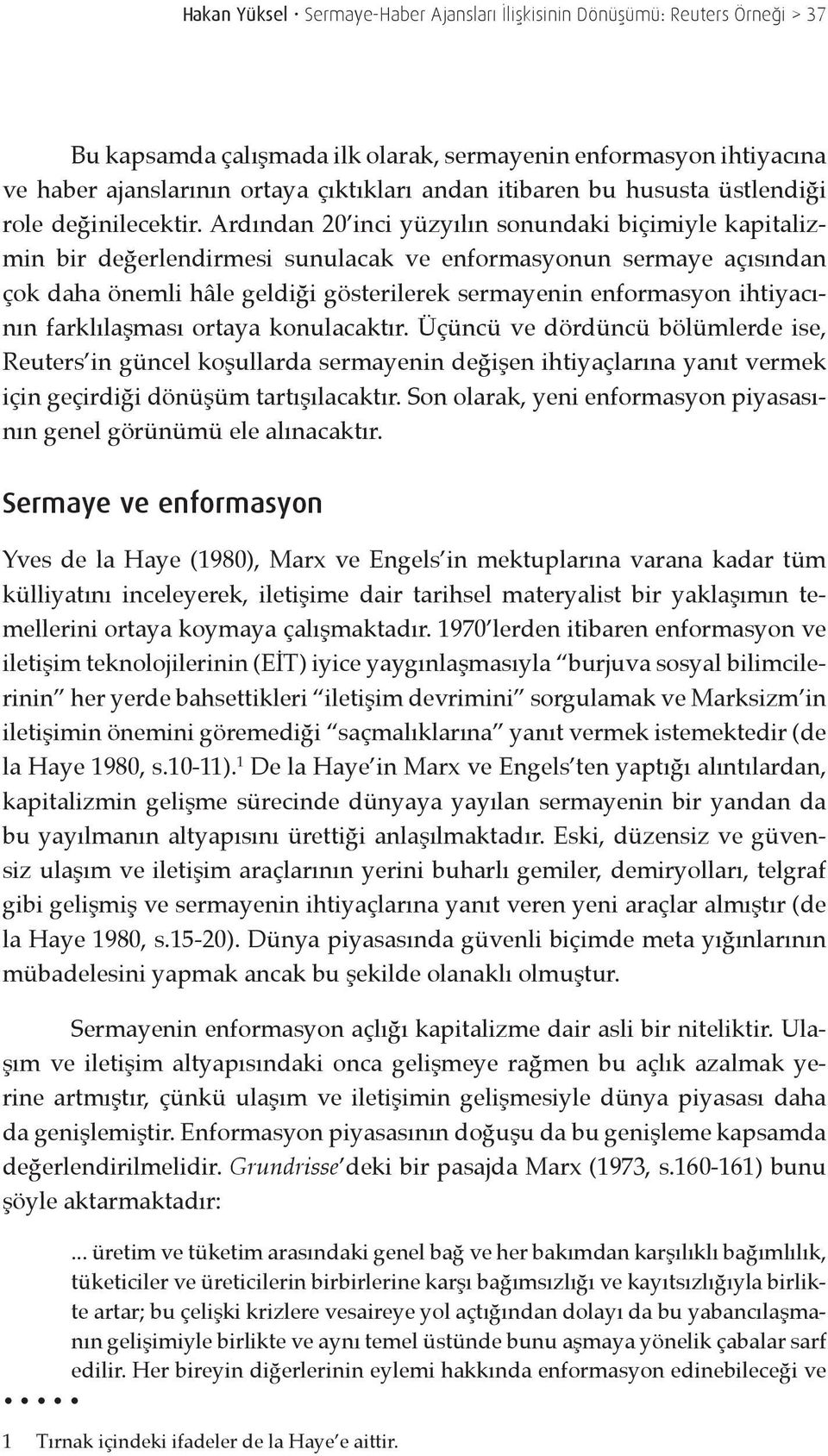 Ardından 20 inci yüzyılın sonundaki biçimiyle kapitalizmin bir değerlendirmesi sunulacak ve enformasyonun sermaye açısından çok daha önemli hâle geldiği gösterilerek sermayenin enformasyon