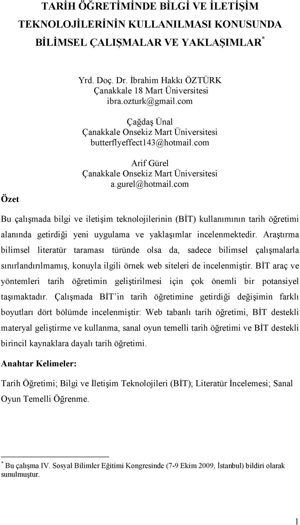 com Bu çalışmada bilgi ve iletişim teknolojilerinin (BĐT) kullanımının tarih öğretimi alanında getirdiği yeni uygulama ve yaklaşımlar incelenmektedir.