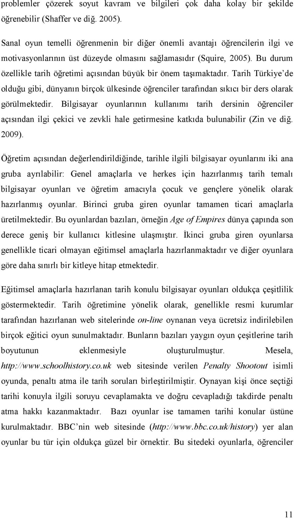 Bu durum özellikle tarih öğretimi açısından büyük bir önem taşımaktadır. Tarih Türkiye de olduğu gibi, dünyanın birçok ülkesinde öğrenciler tarafından sıkıcı bir ders olarak görülmektedir.