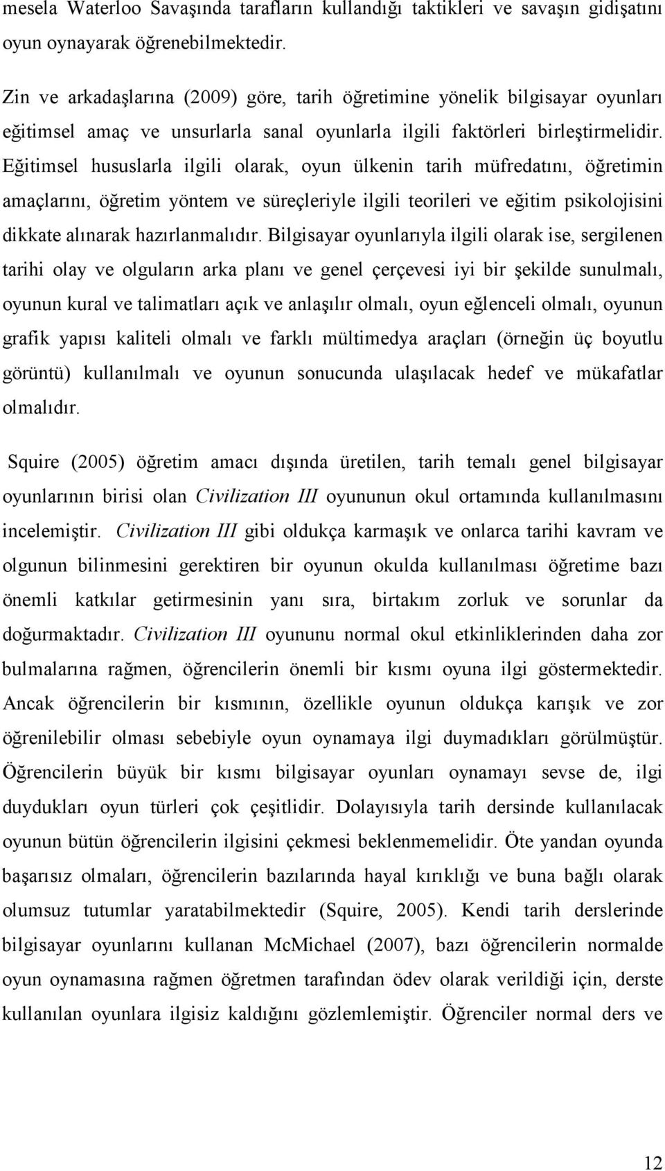 Eğitimsel hususlarla ilgili olarak, oyun ülkenin tarih müfredatını, öğretimin amaçlarını, öğretim yöntem ve süreçleriyle ilgili teorileri ve eğitim psikolojisini dikkate alınarak hazırlanmalıdır.