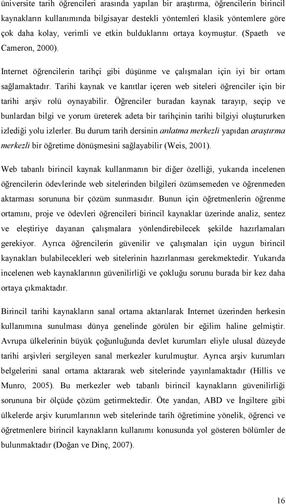 Tarihi kaynak ve kanıtlar içeren web siteleri öğrenciler için bir tarihi arşiv rolü oynayabilir.