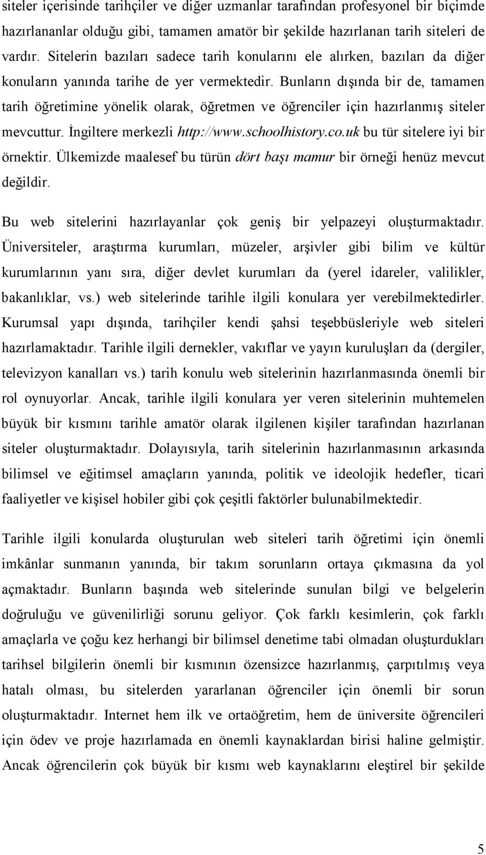 Bunların dışında bir de, tamamen tarih öğretimine yönelik olarak, öğretmen ve öğrenciler için hazırlanmış siteler mevcuttur. Đngiltere merkezli http://www.schoolhistory.co.