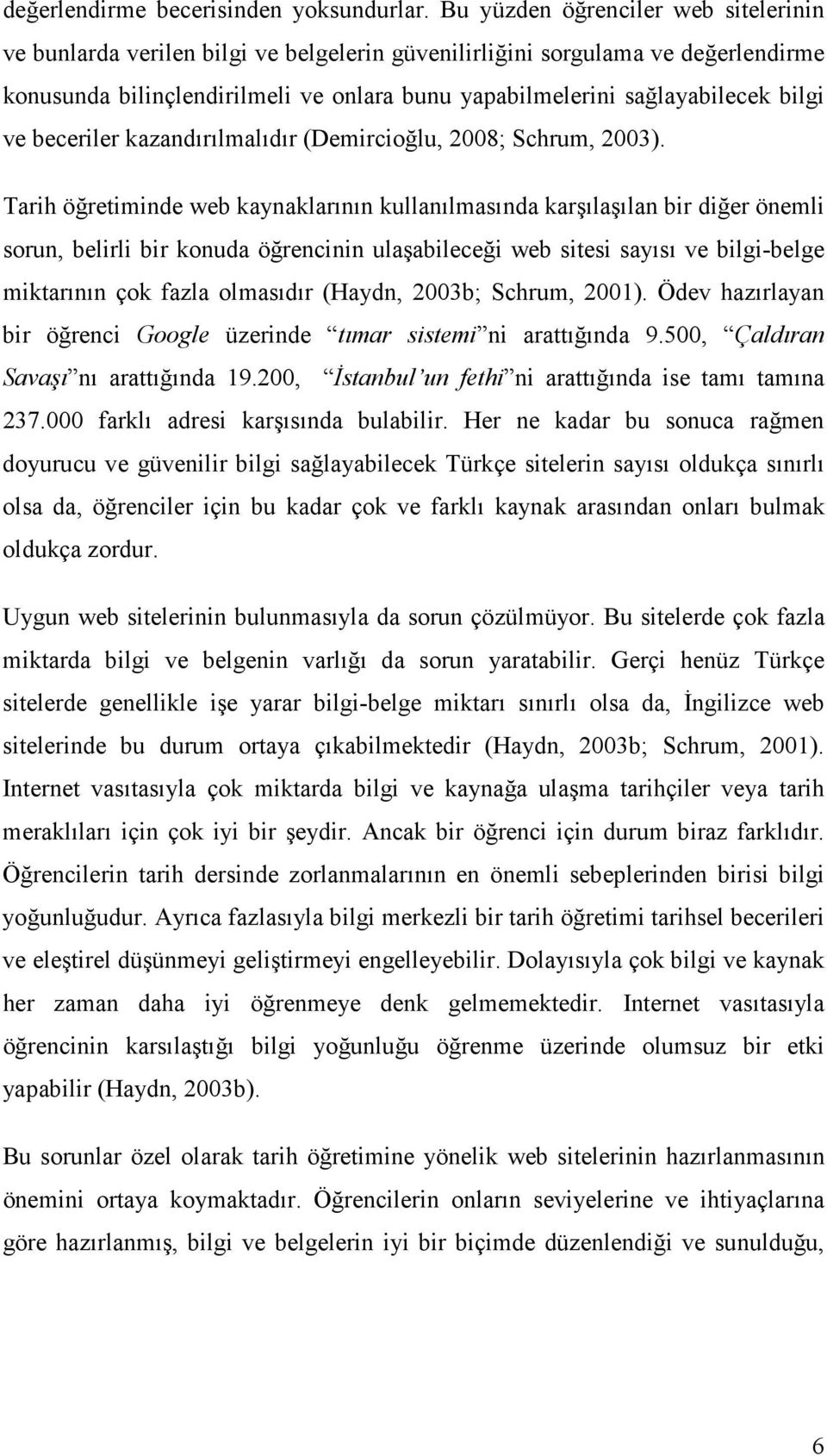 bilgi ve beceriler kazandırılmalıdır (Demircioğlu, 2008; Schrum, 2003).